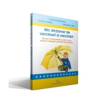 Mic dictionar de vaccinuri si vaccinari. Norme si recomandari pentru copii, adulti si categorii speciale de populatie