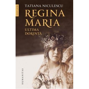 Regina Maria, ultima dorinta - Tatiana Niculescu