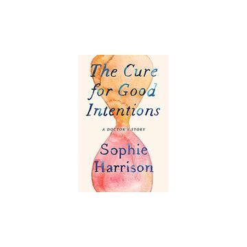 The Cure for Good Intentions : A Doctor's Story