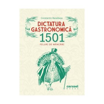 Dictatura gastronomica. 1501 feluri de mancari