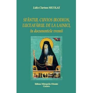 Sfantul Cuvios Irodion, Luceafarul de la Lainici, in documentele vremii - Lidia Clarissa Nicolae