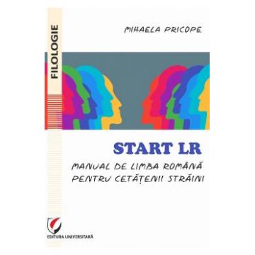 Start LR. Manual de limba romana pentru cetatenii straini - Mihaela Pricope