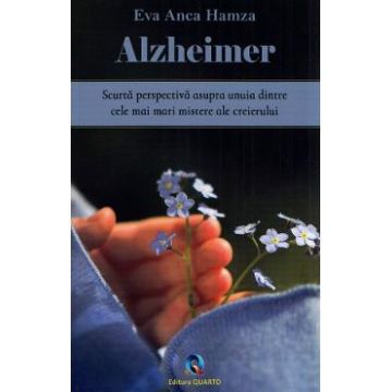 Alzheimer. Scurta perpectiva asupra unuia dintre cele mai mari mistere ale creierului - Eva Anca Hamza