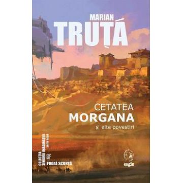 Cetatea Morgana si alte povestiri - Marian Truta