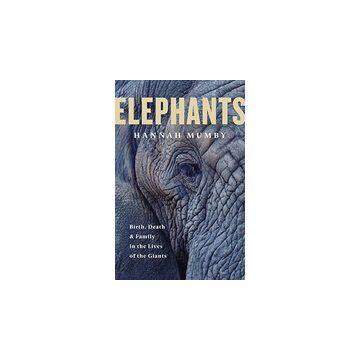 Elephants: Birth, Life and Death in the Last Days of the Giants