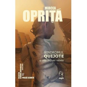 Sindromul Quijote si alte fictiuni rebele - Mircea Oprita