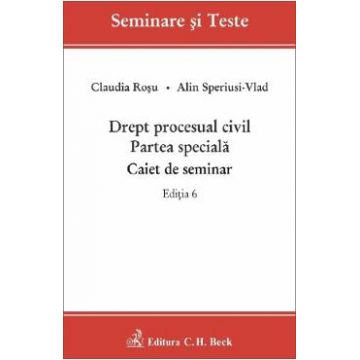 Drept procesual civil. Partea speciala. Caiet de seminar Ed.6 - Claudia Rosu, Alin Speriusi-Vlad