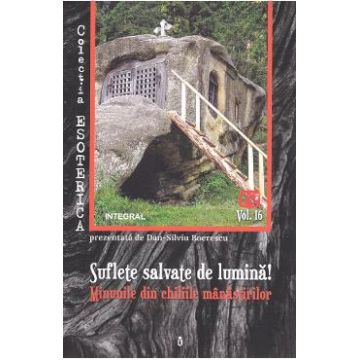 Esoterica Vol.16: Suflete salvate de lumina! Minunile din chiliile manastirilor - Dan-Silviu Boerescu