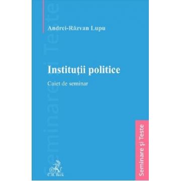 Institutii politice. Caiet de seminar - Andrei-Razvan Lupu