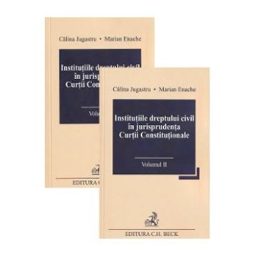 Institutiile dreptului civil in jurisprudenta Curtii Constitutionale Vol.1 + Vol.2 - Calina Jugastru, Marian Enache