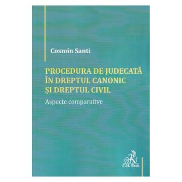 Procedura de judecata in Dreptul canonic si Dreptul civil. Aspecte comparative - Cosmin Santi