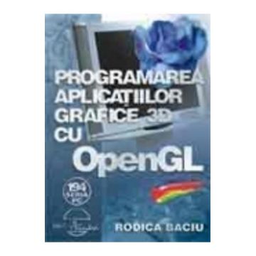 Programarea Aplicatiilor Grafice 3d Cu Open Gl + Cd - Rodica Baciu