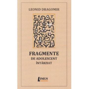 Fragmente de adolescent intarziat - Leonid Dragomir