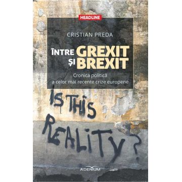 Intre Grexit si Brexit. Cronica politica a celor mai recente crize europene