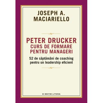 Peter Drucker. Curs de formare pentru manageri. 52 de saptamani de coaching pentru un leadership eficient