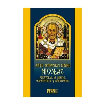 Viata Sfantului Ierarh Nicolae. Facatorul de minuni, ocrotitorul si daruitorul
