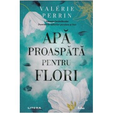 Apa proaspata pentru flori - Valerie Perrin