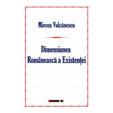 Dimensiunea romaneasca a existentei - Mircea Vulcanescu