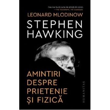 Amintiri despre prietenie si fizica - Stephen Hawking, Leonard Mlodinow