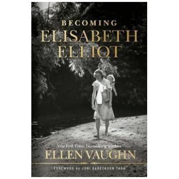 Becoming Elisabeth Elliot - Ellen Vaughn