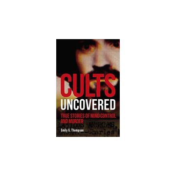 Cults Uncovered : True Stories of Mind Control and Murder