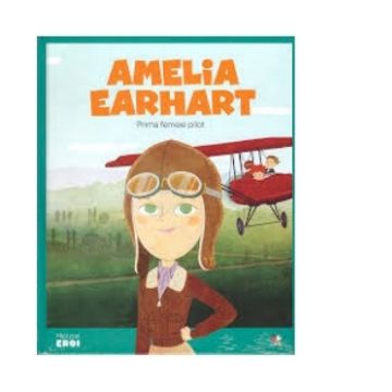 Micii mei eroi. Amelia Earhart