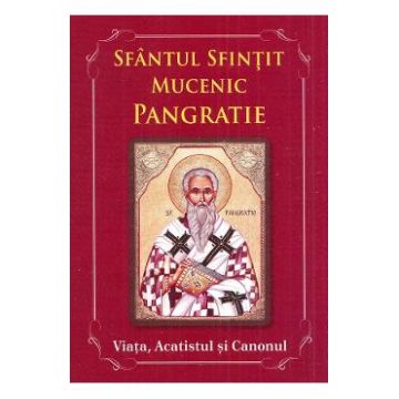 Sfantul Sfintit Mucenic Pangratie. Viata, Acatistul si Canonul