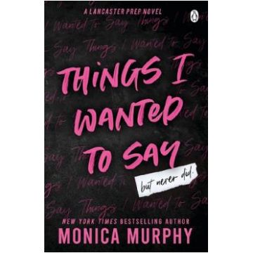 Things I Wanted To Say, But Never Did - Monica Murphy