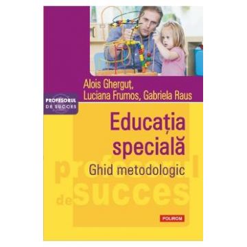Educatia speciala. Ghid metodologic - Alois Ghergut, Luciana Frumos, Gabriela Raus