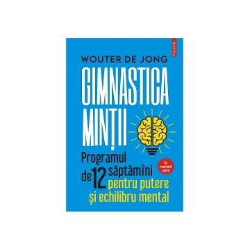 Gimnastica mintii. Programul de 12 saptamani pentru putere si echilibru mental