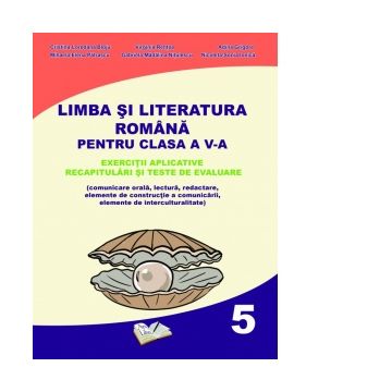 Limba si Literatura Romana pentru clasa a V-a. Exercitii aplicative. Recapitulari si teste de evaluare