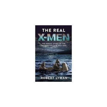 The Real X-Men: The Heroic Story of the Underwater War 1942 1945