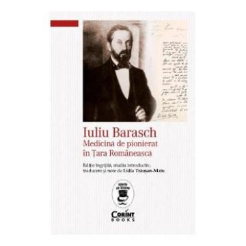 Iuliu Barasch. Medicina de pionierat in Tara Romaneasca - Lidia Trausan-Matu