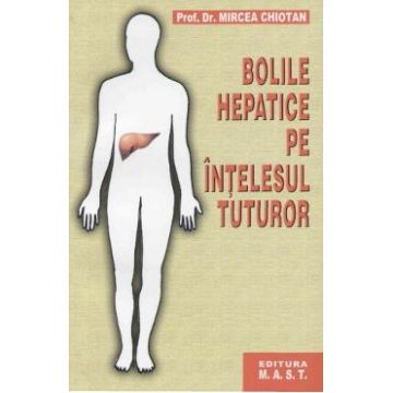 Bolile hepatice pe intelesul tuturor - Mircea Chiotan