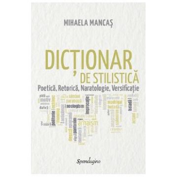 Dictionar de stilistica. Poetica, retorica, naratologie, versificatie - Mihaela Mancas