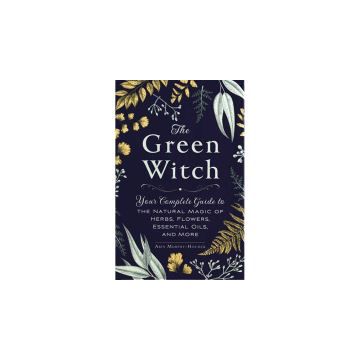 Green Witch: Your Complete Guide to the Natural Magic