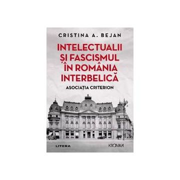 Intelectualii si fascismul in Romania interbelica. Asociatia Criterion