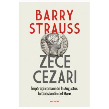 Zece cezari. Imparatii romani - Barry Strauss