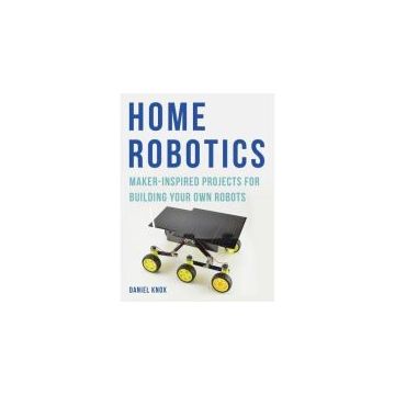 Home Robotics Maker Inspired Projects for Building Your Own Robot