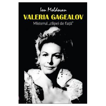 Valeria Gagealov. Misterul clipei de fata - Ion Moldovan