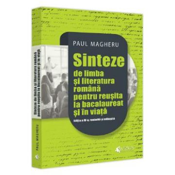 Sinteze de limba si literatura romana pentru reusita la bacalaureat si in viata Ed.4 - Paul Magheru