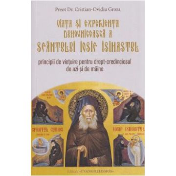 Viata si experienta duhovniceasca a Sfantului Iosif Isihastul - Cristian-Ovidiu Groza