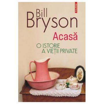 Acasa. O istorie a vietii private Ed.2023 - Bill Bryson