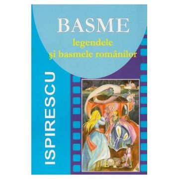 Basme - Legendele si basmele romanilor - Petre Ispirescu