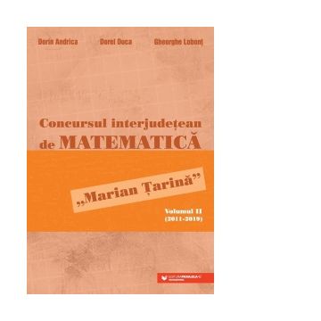 Concursul interjudetean de matematica &quot;Marian Tarina&quot;. Volumul II (2011-2019)