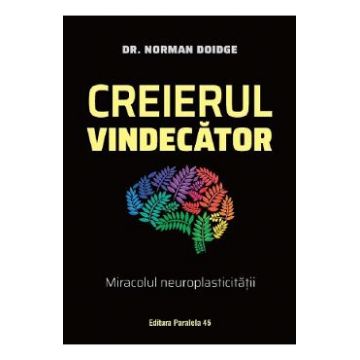 Creierul vindecator. Miracolul neuroplasticitatii - Norman Doidge