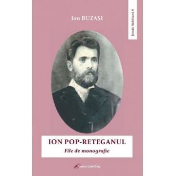 Ion Pop-Reteganul. File de monografie - Ion Buzasi