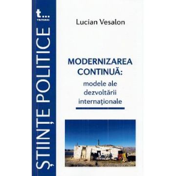 Modernizarea continua: Modele ale dezvoltarii internationale - Lucian Vesalon