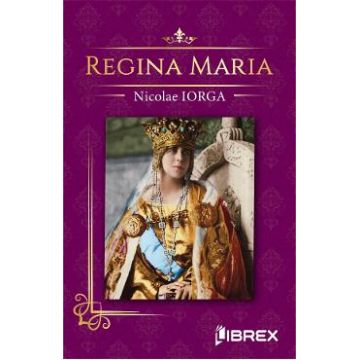 Regina Maria - Nicolae Iorga