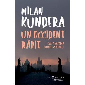 Un Occident rapit sau tragedia Europei Centrale - Milan Kundera